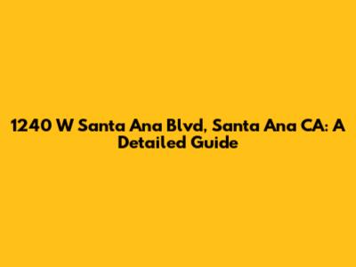 1240 W Santa Ana Blvd, Santa Ana CA: A Detailed Guide