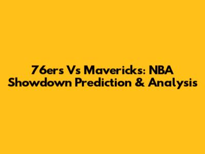 76ers Vs Mavericks: NBA Showdown Prediction & Analysis