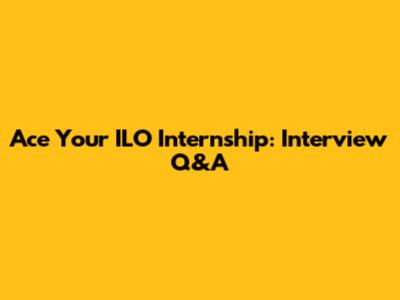 Ace Your ILO Internship: Interview Q&A