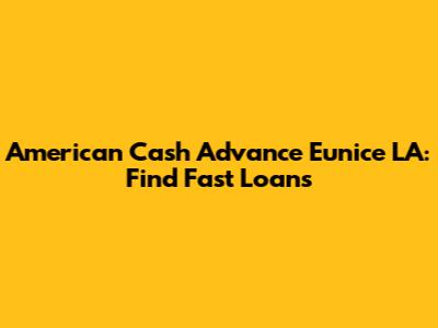 American Cash Advance Eunice LA: Find Fast Loans