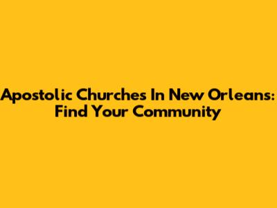 Apostolic Churches In New Orleans: Find Your Community
