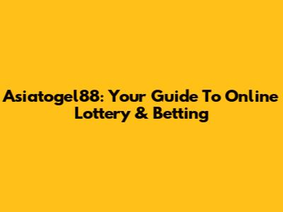 Asiatogel88: Your Guide To Online Lottery & Betting