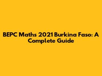BEPC Maths 2021 Burkina Faso: A Complete Guide