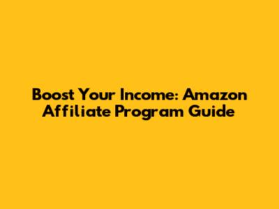 Boost Your Income: Amazon Affiliate Program Guide