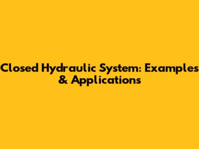 Closed Hydraulic System: Examples & Applications