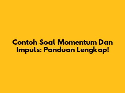 Contoh Soal Momentum Dan Impuls: Panduan Lengkap!