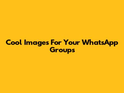 Cool Images For Your WhatsApp Groups