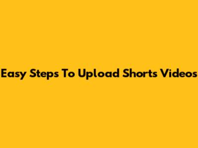 Easy Steps To Upload Shorts Videos