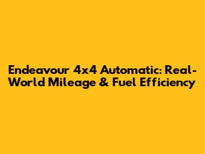 Endeavour 4x4 Automatic: Real-World Mileage & Fuel Efficiency