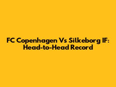 FC Copenhagen Vs Silkeborg IF: Head-to-Head Record