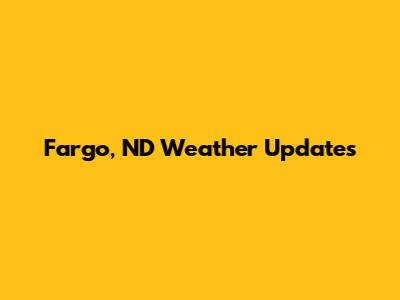 Fargo, ND Weather Updates