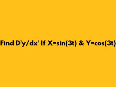 Find D²y/dx² If X=sin(3t) & Y=cos(3t)
