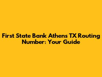 First State Bank Athens TX Routing Number: Your Guide