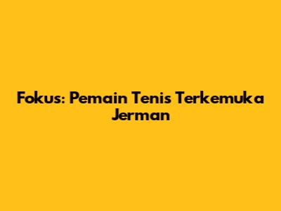 Fokus: Pemain Tenis Terkemuka Jerman