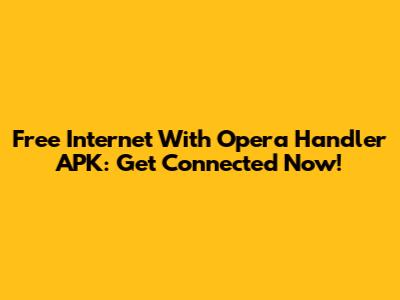 Free Internet With Opera Handler APK: Get Connected Now!