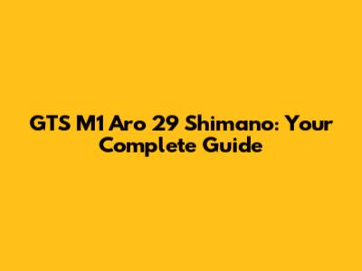 GTS M1 Aro 29 Shimano: Your Complete Guide