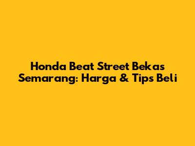 Honda Beat Street Bekas Semarang: Harga & Tips Beli