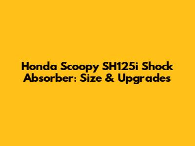 Honda Scoopy SH125i Shock Absorber: Size & Upgrades