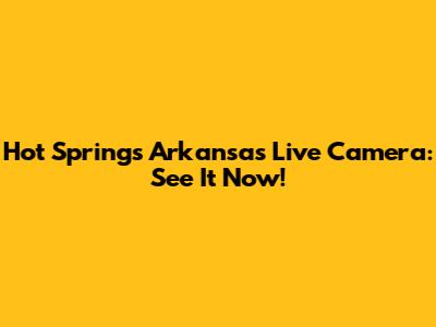 Hot Springs Arkansas Live Camera: See It Now!