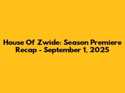 House Of Zwide: Season Premiere Recap - September 1, 2025