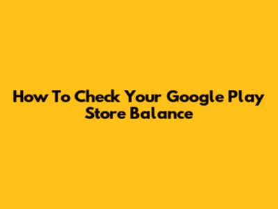 How To Check Your Google Play Store Balance