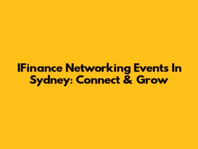 IFinance Networking Events In Sydney: Connect & Grow