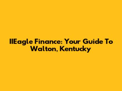 IIEagle Finance: Your Guide To Walton, Kentucky