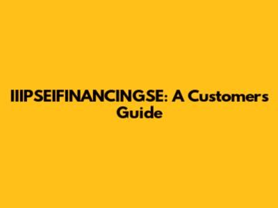 IIIPSEIFINANCINGSE: A Customer's Guide