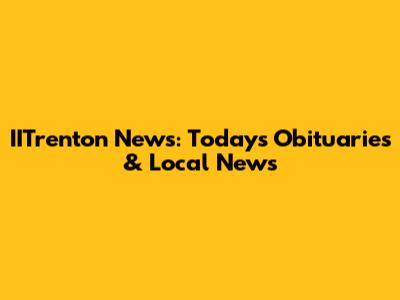 IITrenton News: Today's Obituaries & Local News