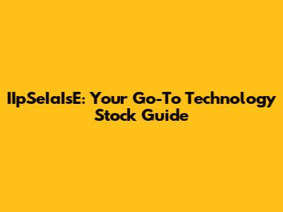 IIpSeIaIsE: Your Go-To Technology Stock Guide