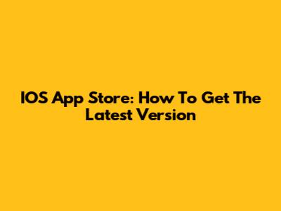 IOS App Store: How To Get The Latest Version
