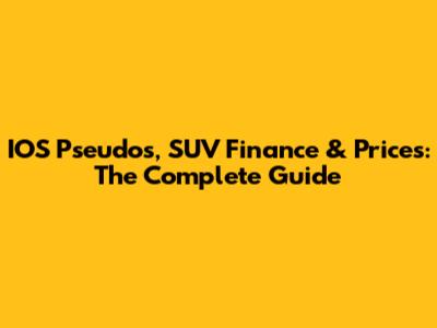 IOS Pseudos, SUV Finance & Prices: The Complete Guide