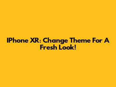 IPhone XR: Change Theme For A Fresh Look!