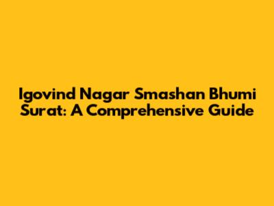 Igovind Nagar Smashan Bhumi Surat: A Comprehensive Guide