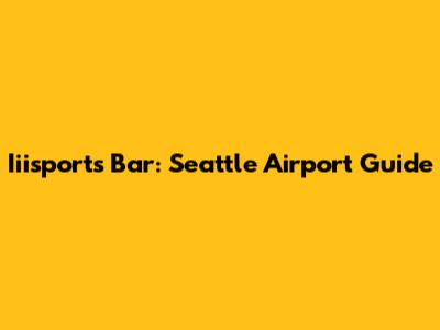 Iiisports Bar: Seattle Airport Guide