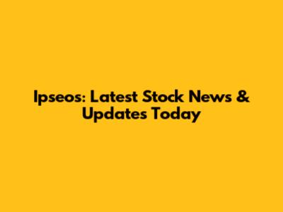Ipseos: Latest Stock News & Updates Today