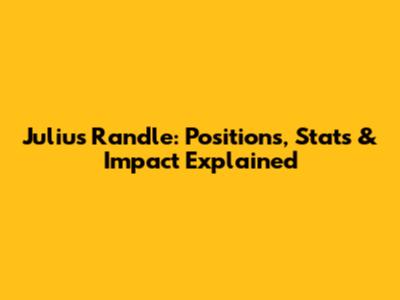 Julius Randle: Positions, Stats & Impact Explained