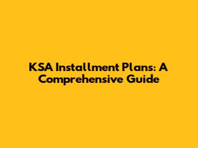KSA Installment Plans: A Comprehensive Guide