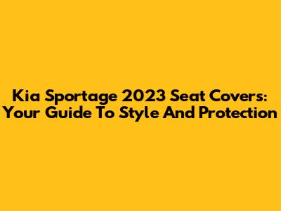 Kia Sportage 2023 Seat Covers: Your Guide To Style And Protection