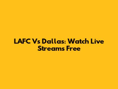 LAFC Vs Dallas: Watch Live Streams Free