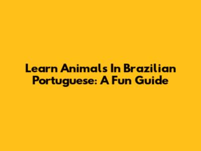 Learn Animals In Brazilian Portuguese: A Fun Guide
