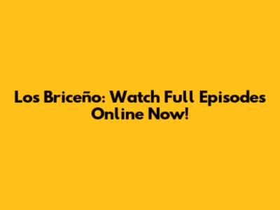 Los Briceño: Watch Full Episodes Online Now!