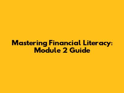 Mastering Financial Literacy: Module 2 Guide