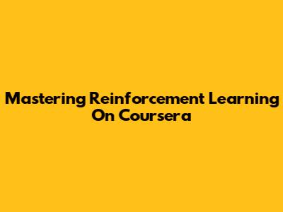 Mastering Reinforcement Learning On Coursera