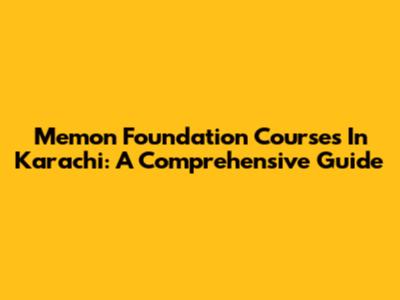 Memon Foundation Courses In Karachi: A Comprehensive Guide