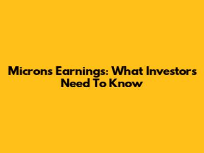 Micron's Earnings: What Investors Need To Know