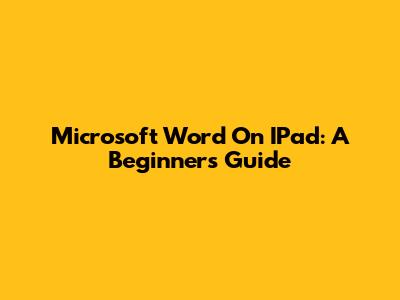 Microsoft Word On IPad: A Beginner's Guide