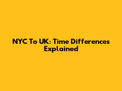 NYC To UK: Time Differences Explained