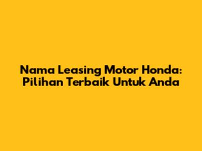 Nama Leasing Motor Honda: Pilihan Terbaik Untuk Anda