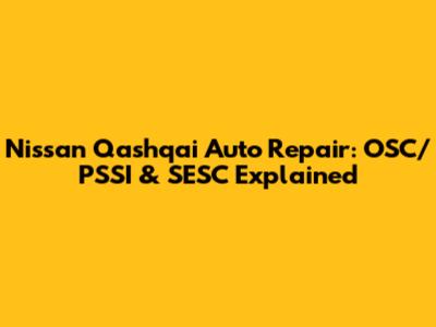 Nissan Qashqai Auto Repair: OSC/PSSI & SESC Explained